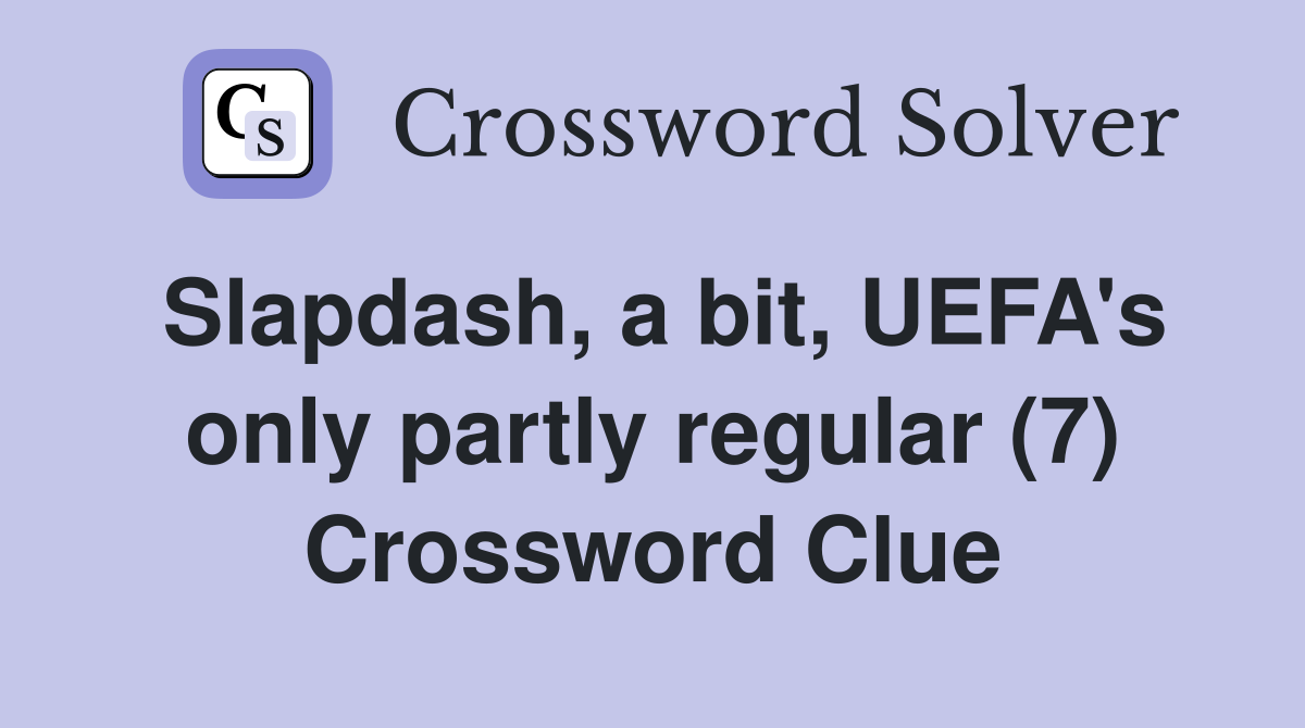 Slapdash, a bit, UEFA's only partly regular (7) Crossword Clue