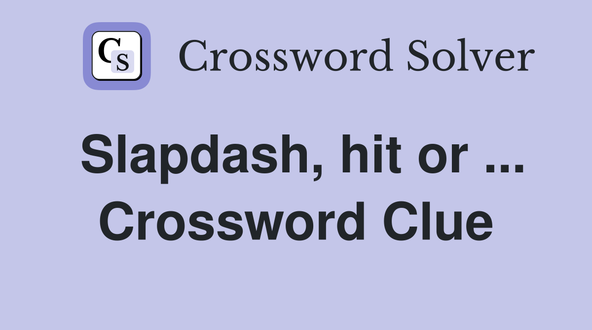 Slapdash, hit or ... Crossword Clue