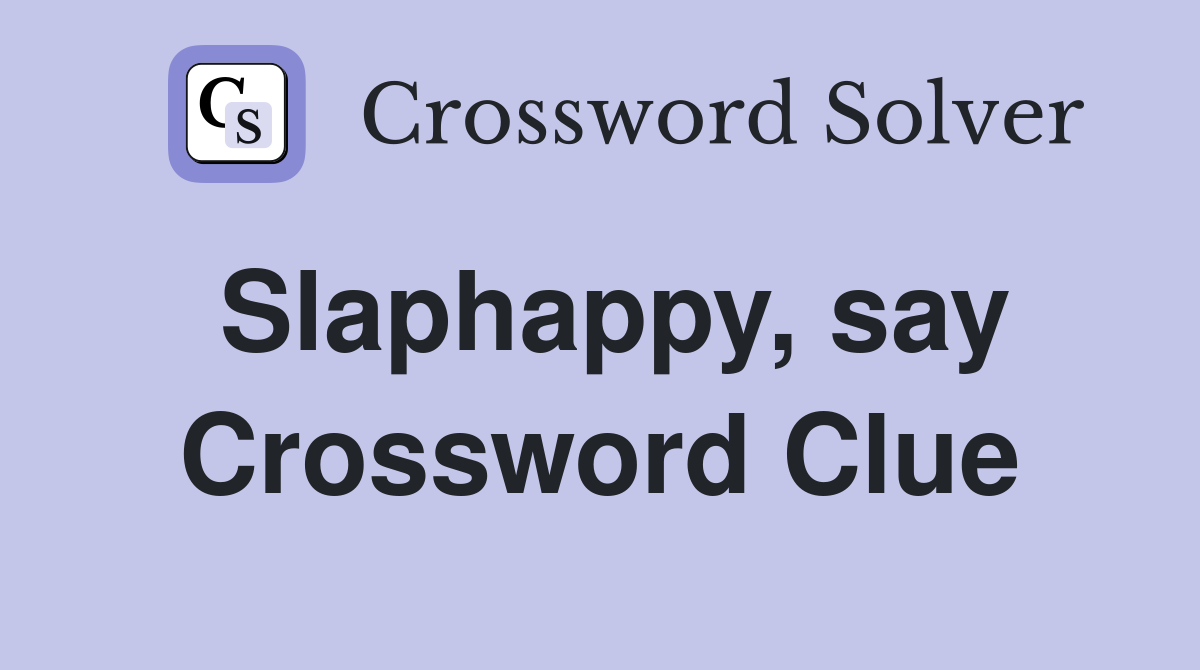Slaphappy, say Crossword Clue