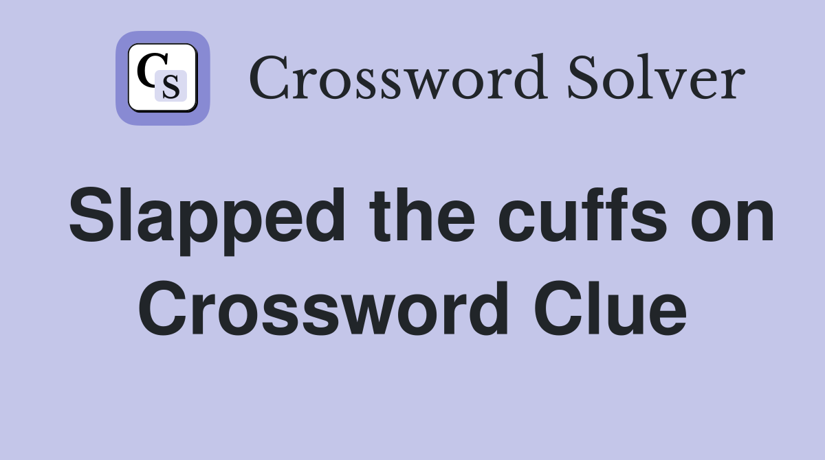 Slapped the cuffs on Crossword Clue