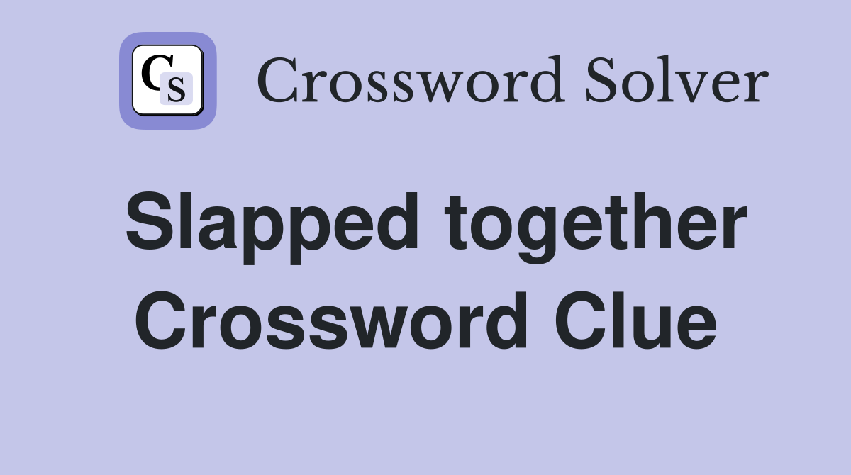 Slapped together Crossword Clue