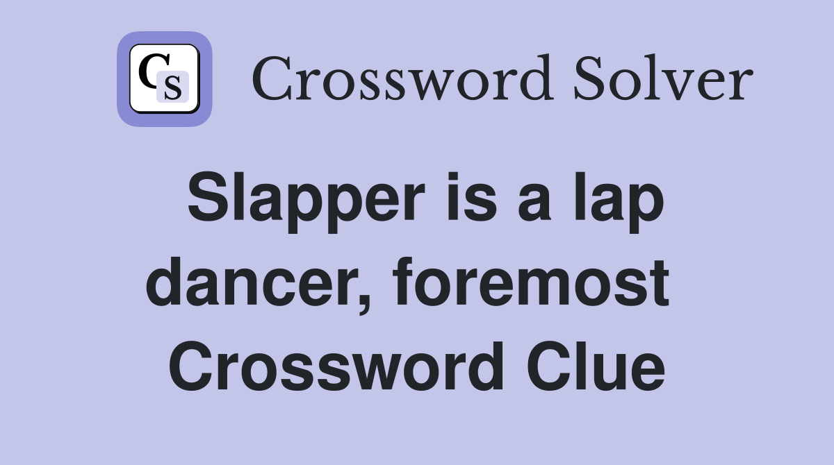 Slapper is a lap dancer, foremost  Crossword Clue