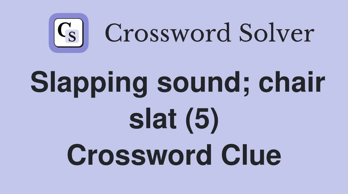 Slapping sound; chair slat (5) Crossword Clue