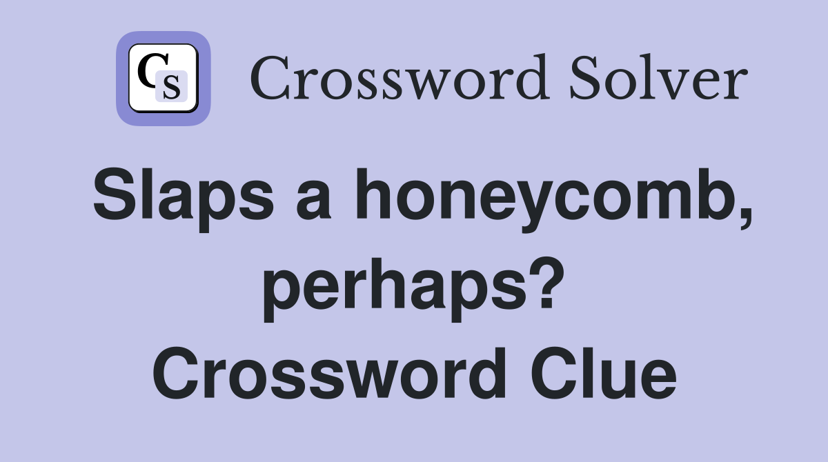 Slaps a honeycomb, perhaps? Crossword Clue