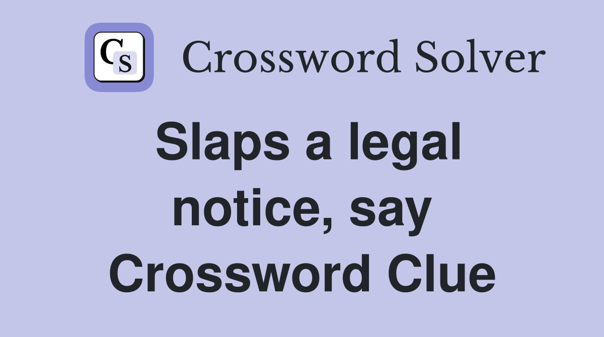 Slaps a legal notice, say Crossword Clue
