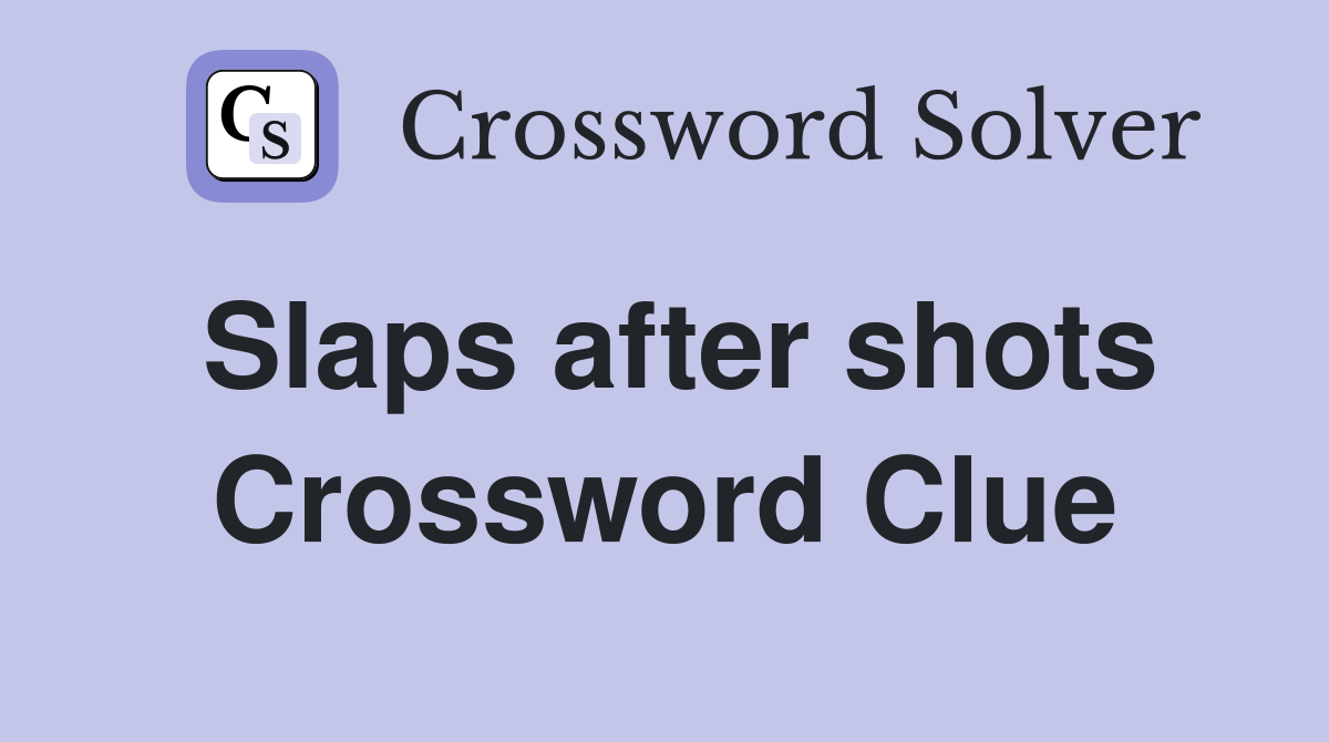 Slaps after shots Crossword Clue