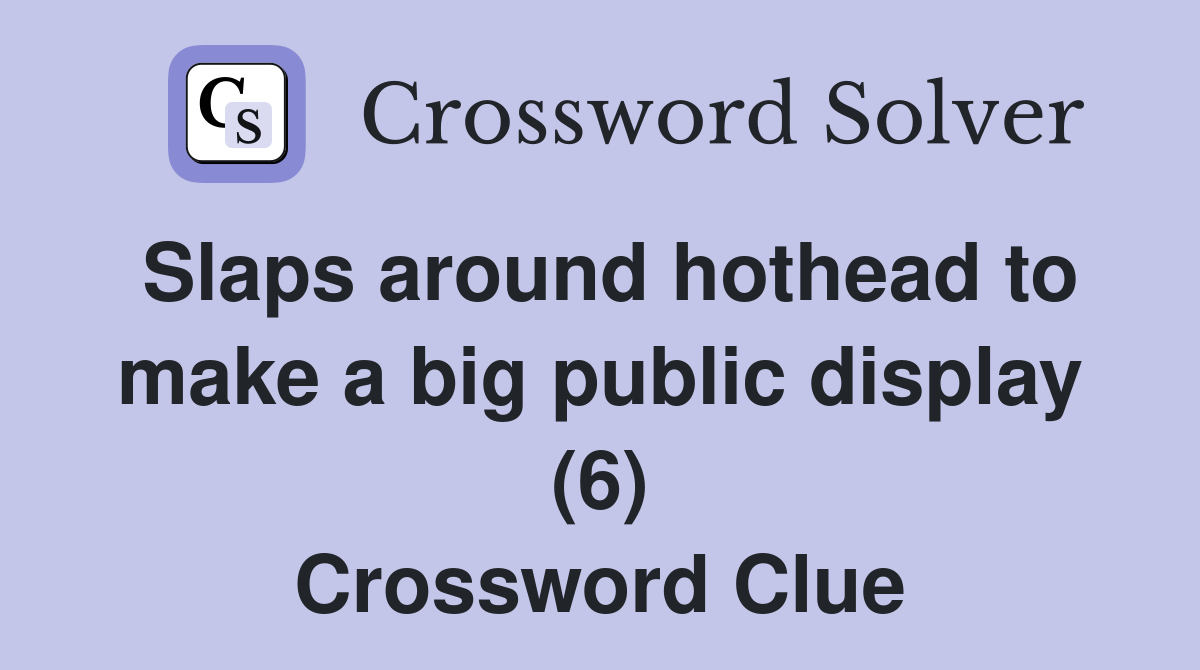 Slaps around hothead to make a big public display (6) Crossword Clue