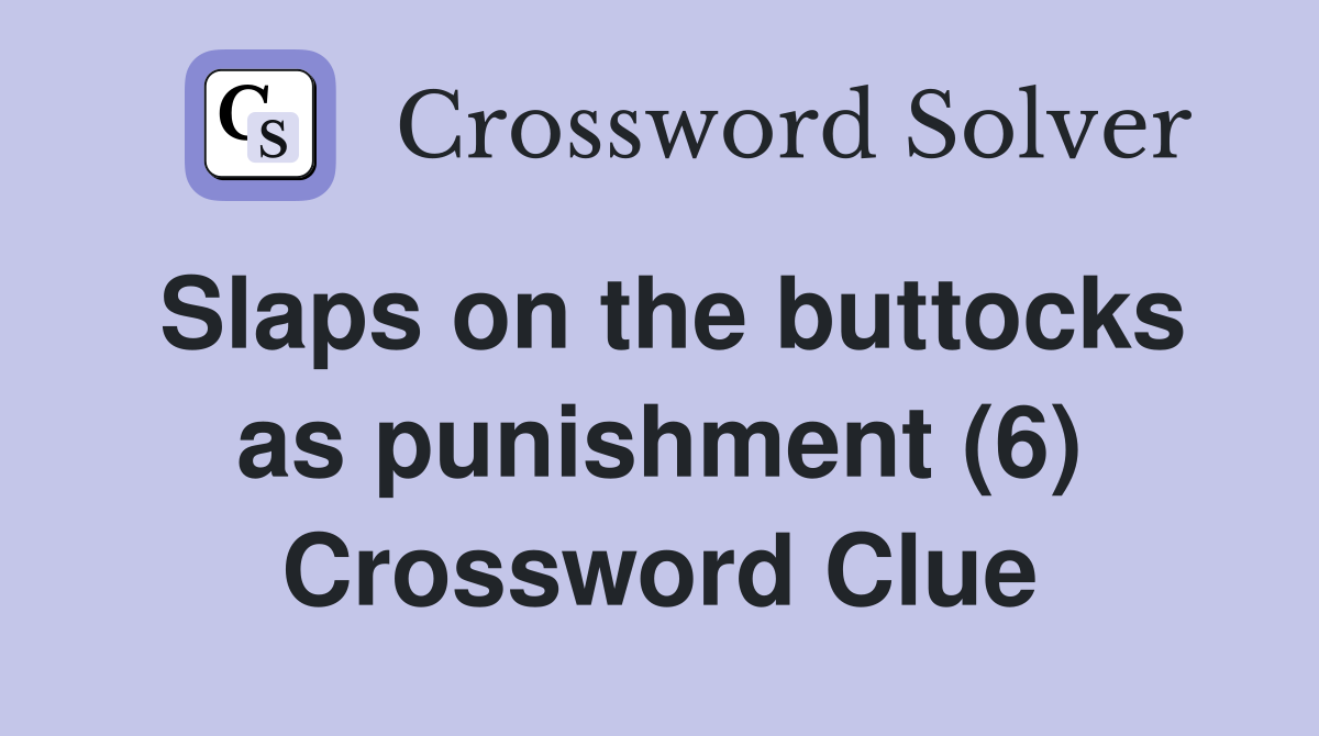 Slaps on the buttocks as punishment (6) Crossword Clue