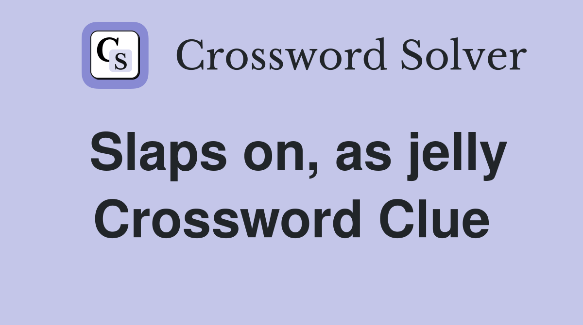 Slaps on, as jelly Crossword Clue