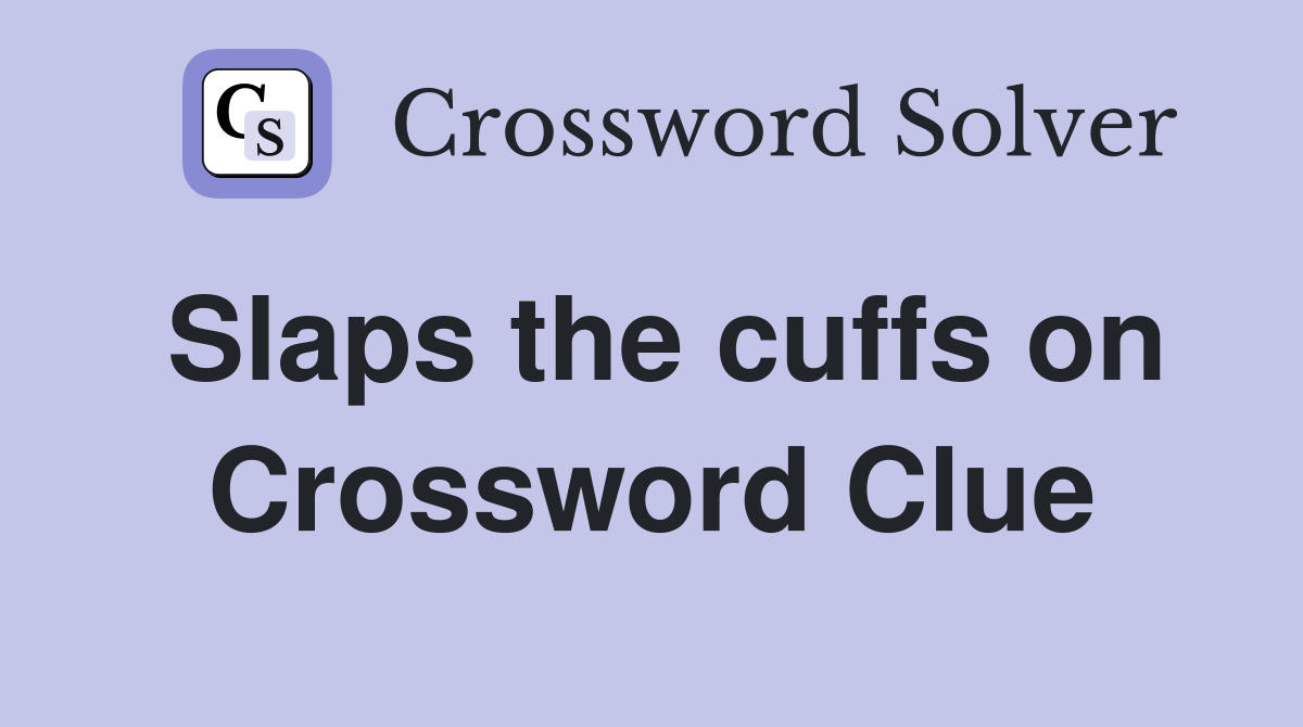 Slaps the cuffs on Crossword Clue