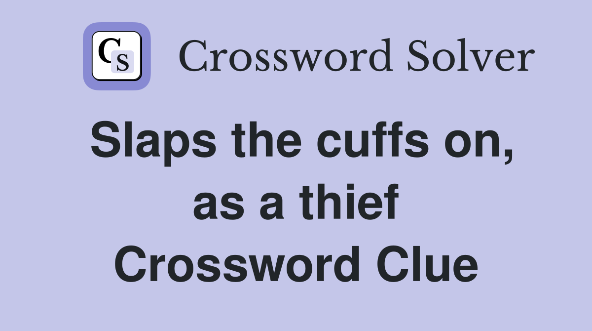 Slaps the cuffs on, as a thief Crossword Clue