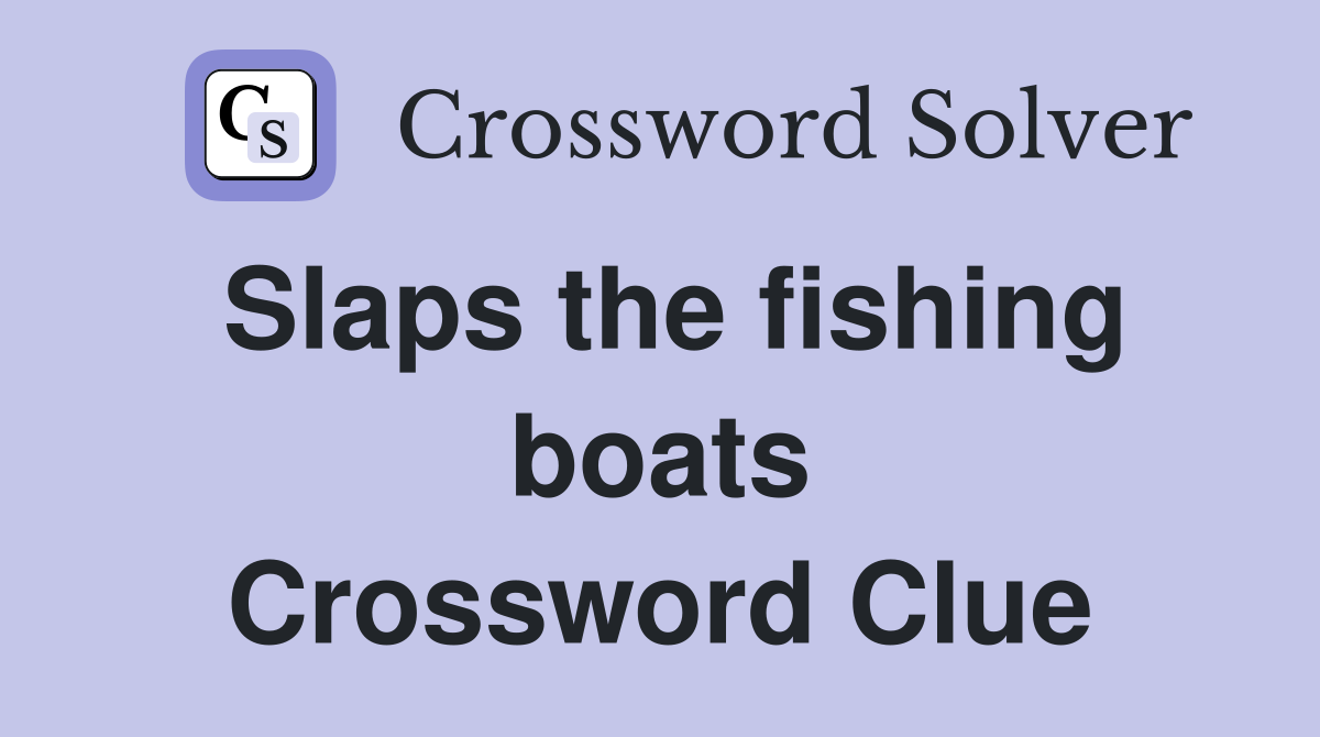 Slaps the fishing boats Crossword Clue