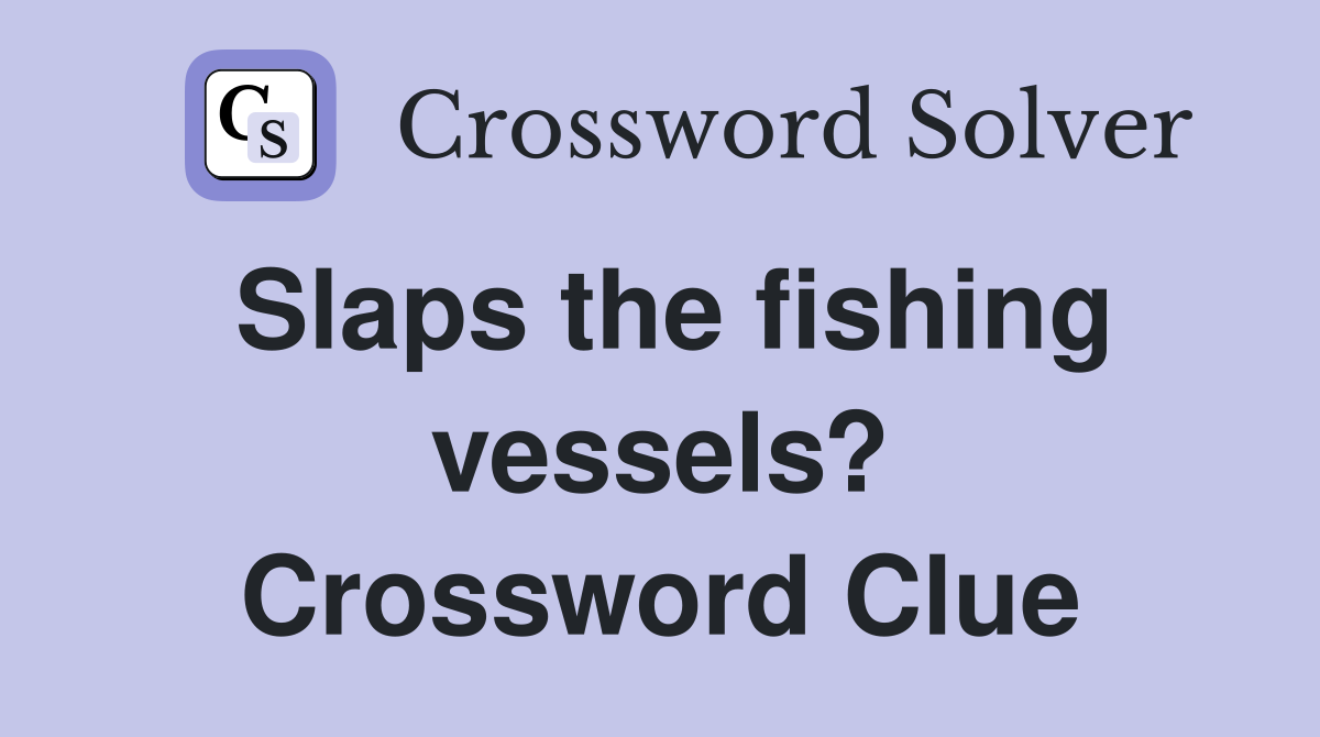 Slaps the fishing vessels? Crossword Clue