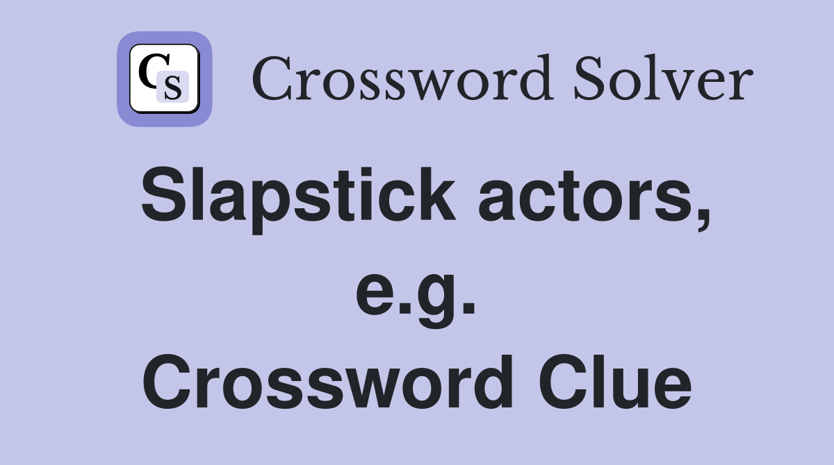 Slapstick actors, e.g. Crossword Clue