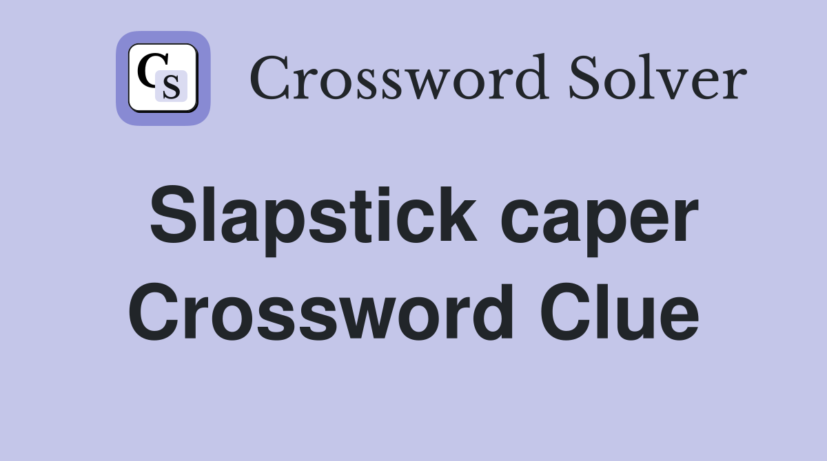 Slapstick caper Crossword Clue