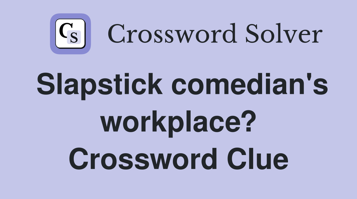 Slapstick comedian's workplace? Crossword Clue