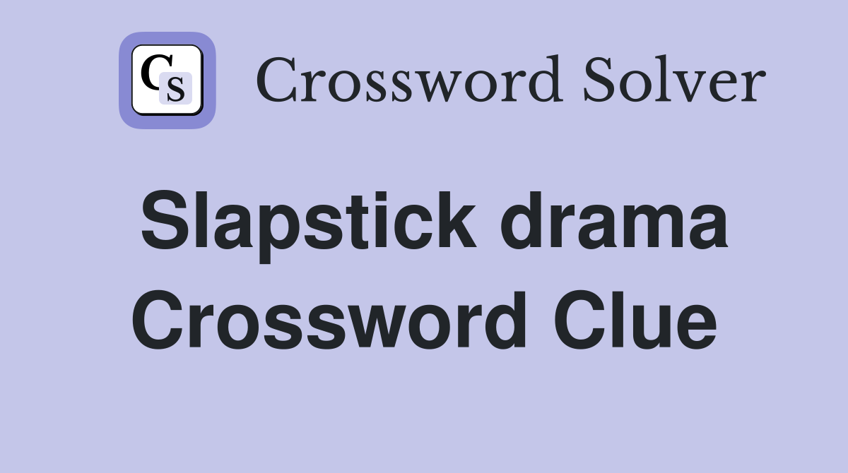 Slapstick drama Crossword Clue