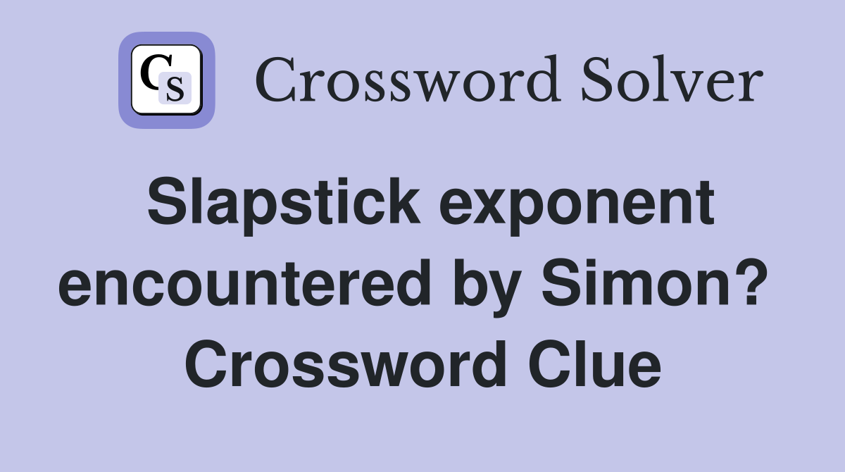 Slapstick exponent encountered by Simon?  Crossword Clue