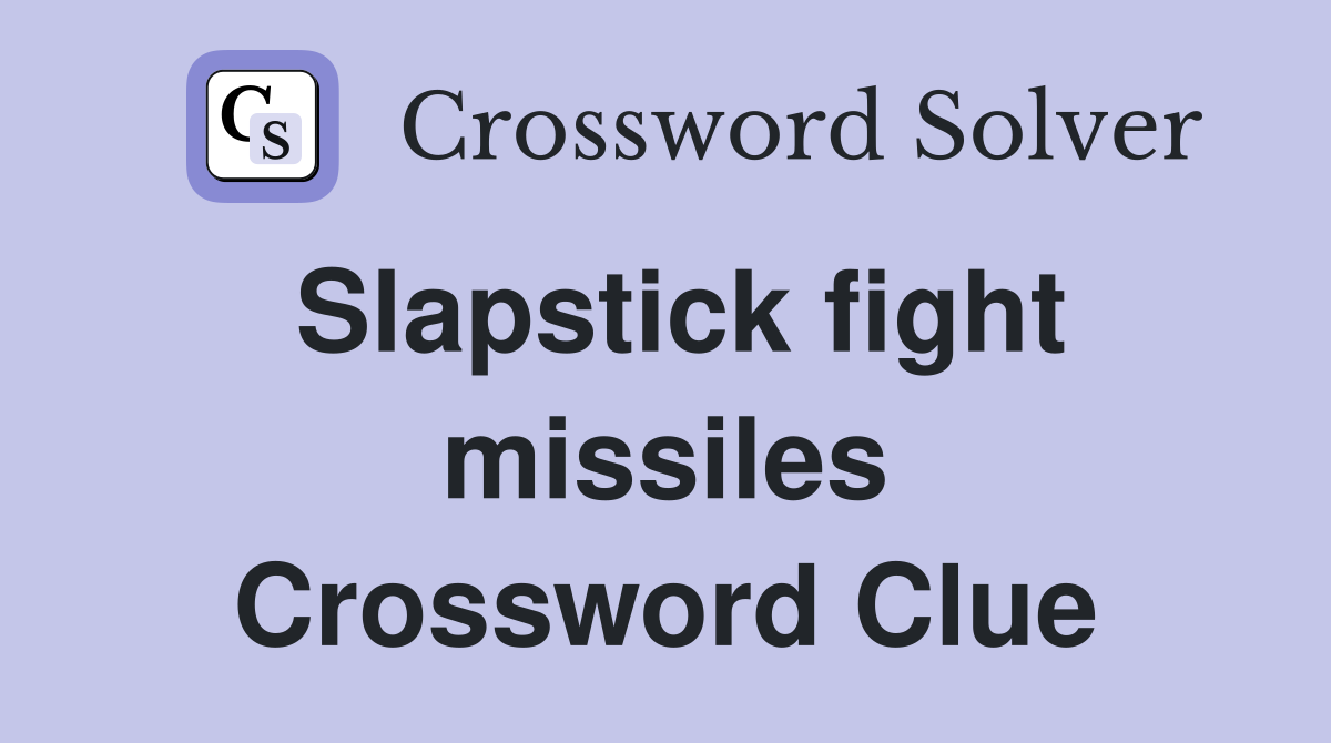 Slapstick fight missiles Crossword Clue