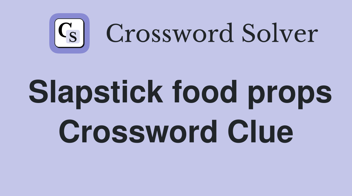 Slapstick food props Crossword Clue