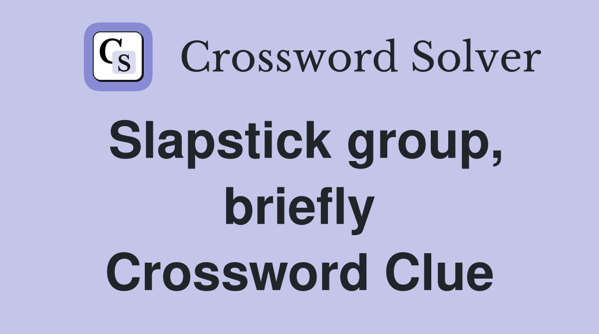 Slapstick group, briefly Crossword Clue