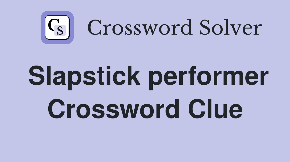 Slapstick performer Crossword Clue