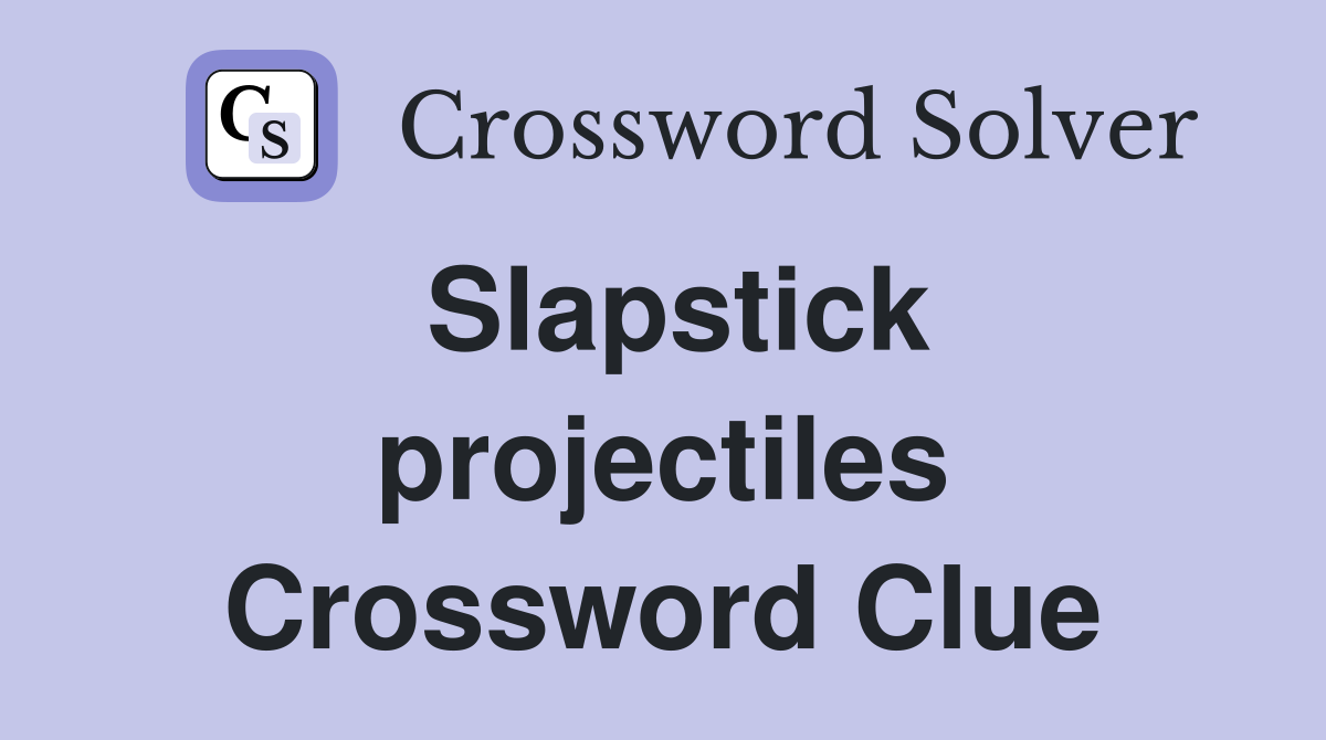 Slapstick projectiles Crossword Clue