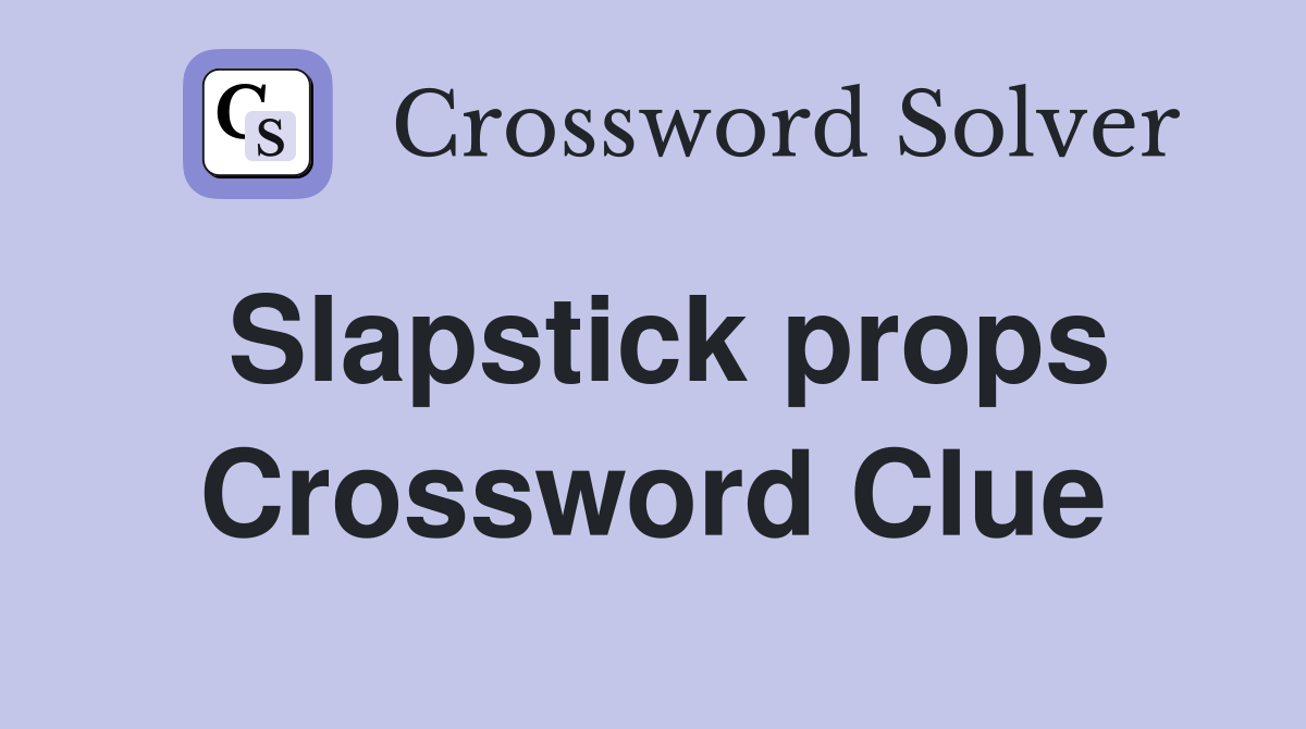 Slapstick props Crossword Clue