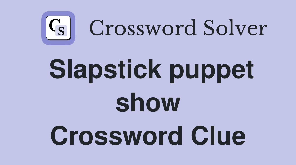 Slapstick puppet show Crossword Clue