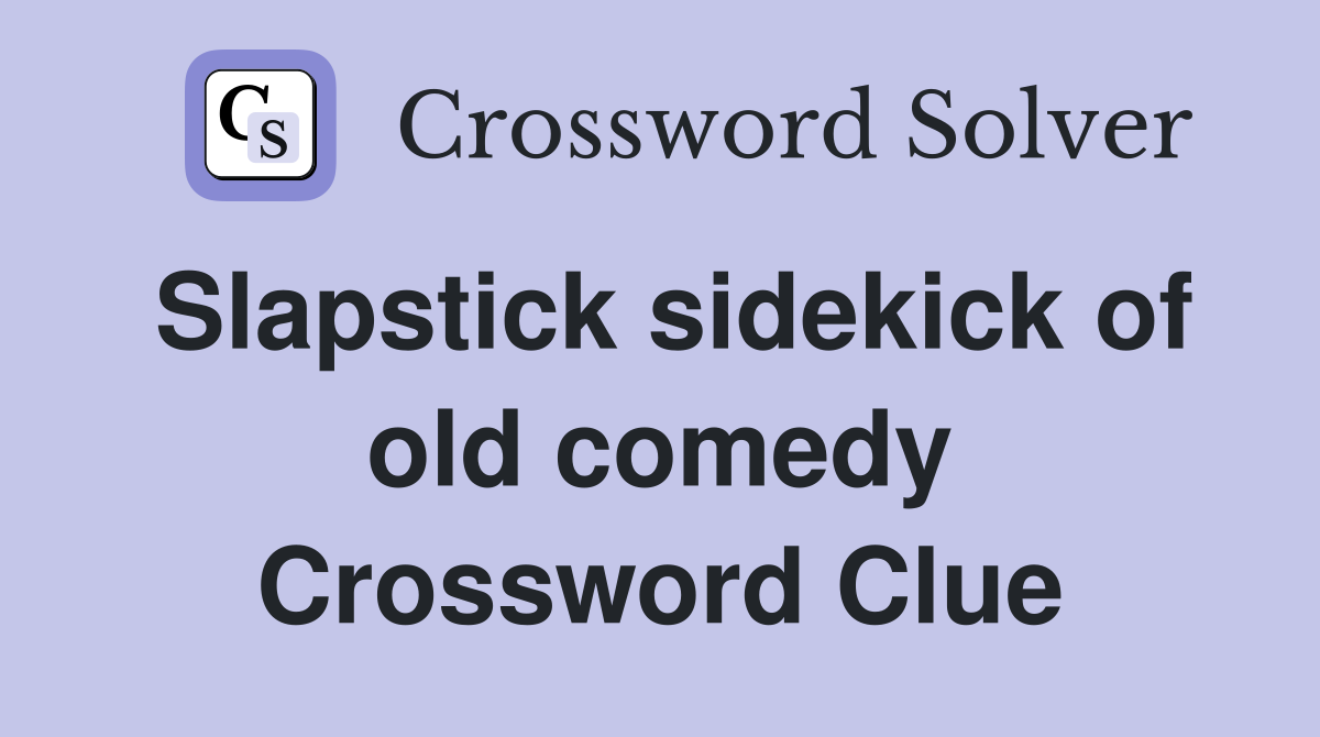Slapstick sidekick of old comedy Crossword Clue