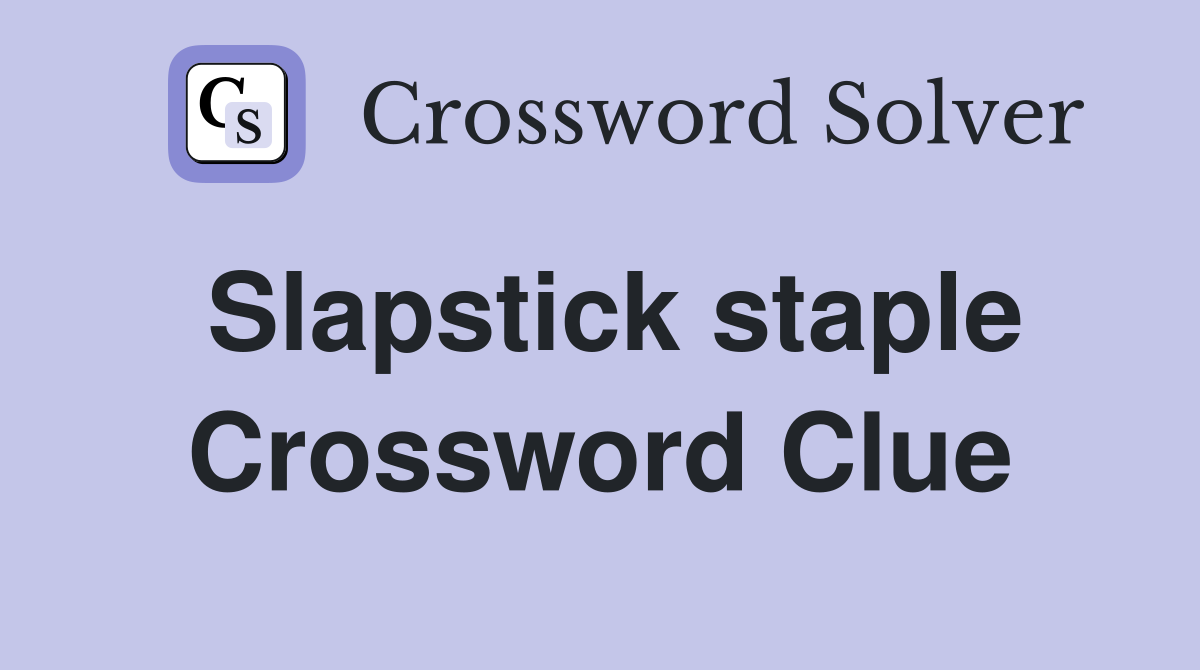 Slapstick staple Crossword Clue