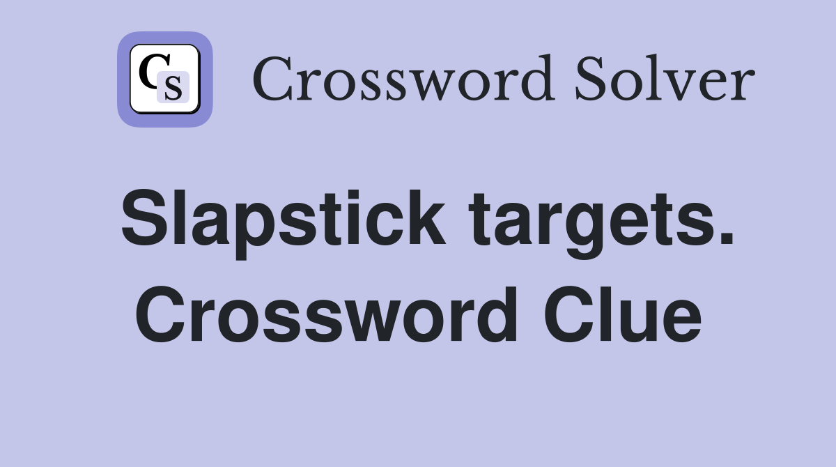 Slapstick targets. Crossword Clue