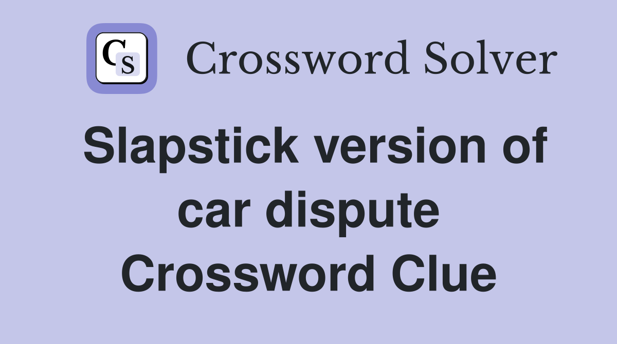 Slapstick version of car dispute Crossword Clue