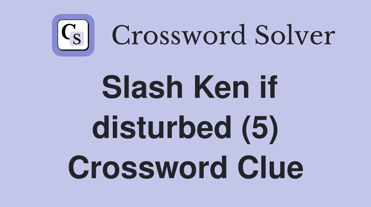 Slash Ken if disturbed (5) Crossword Clue