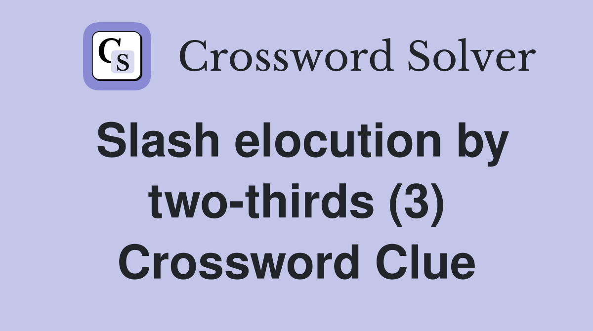 Slash elocution by two-thirds (3) Crossword Clue
