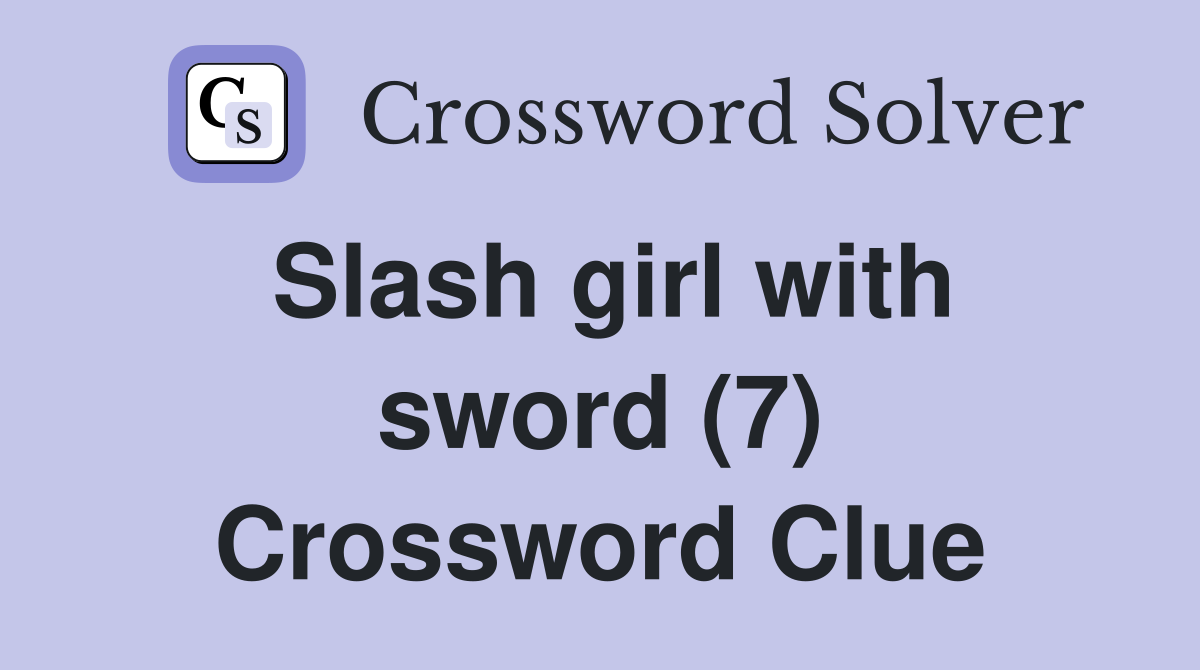 Slash girl with sword (7) Crossword Clue