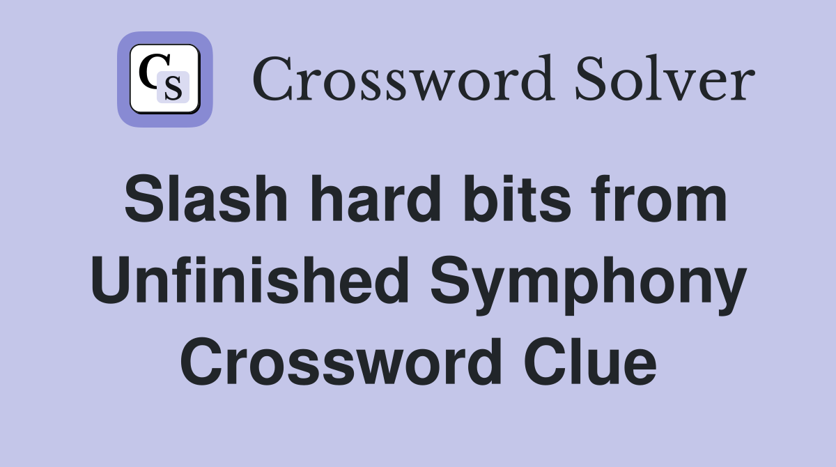 Slash hard bits from Unfinished Symphony Crossword Clue
