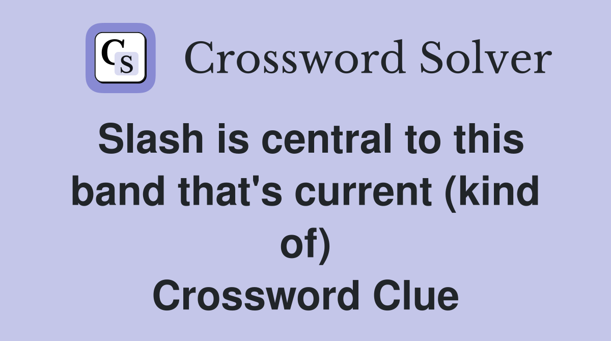 Slash is central to this band that's current (kind of) Crossword Clue