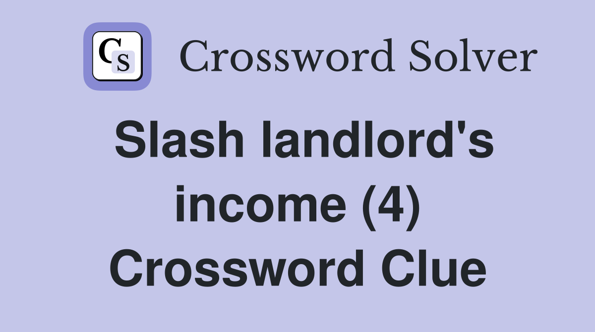 Slash landlord's income (4) Crossword Clue