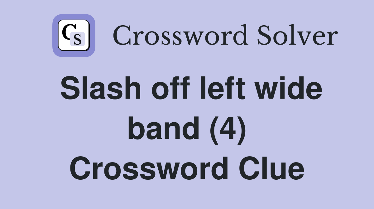 Slash off left wide band (4) Crossword Clue