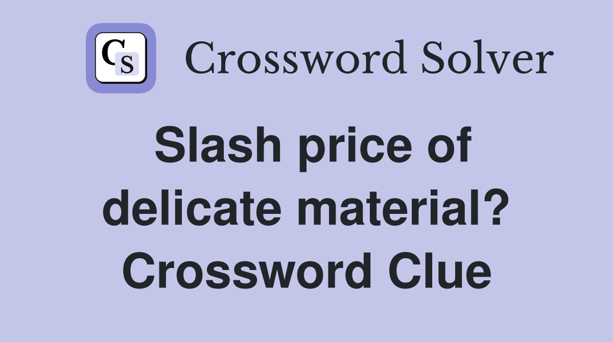 Slash price of delicate material? Crossword Clue