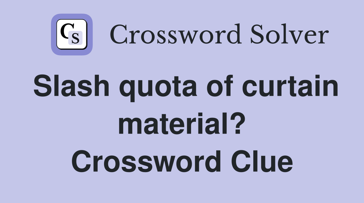 Slash quota of curtain material? Crossword Clue