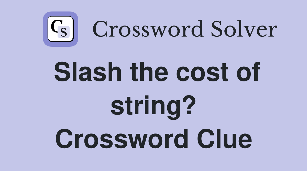 Slash the cost of string? Crossword Clue