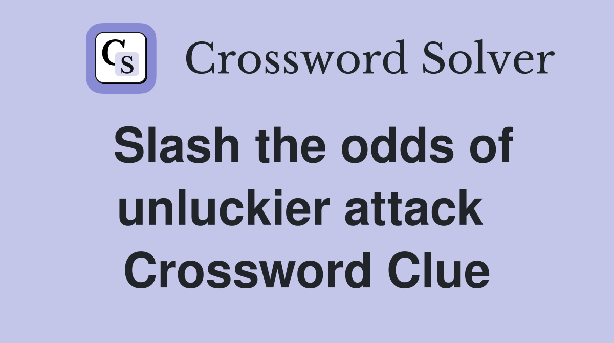 Slash the odds of unluckier attack  Crossword Clue