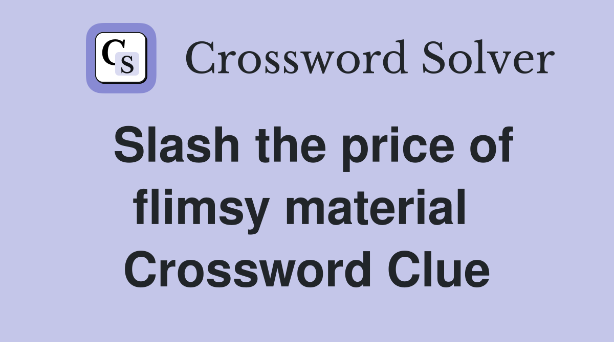 Slash the price of flimsy material  Crossword Clue