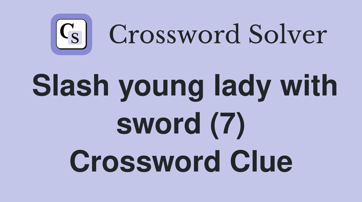 Slash young lady with sword (7) Crossword Clue