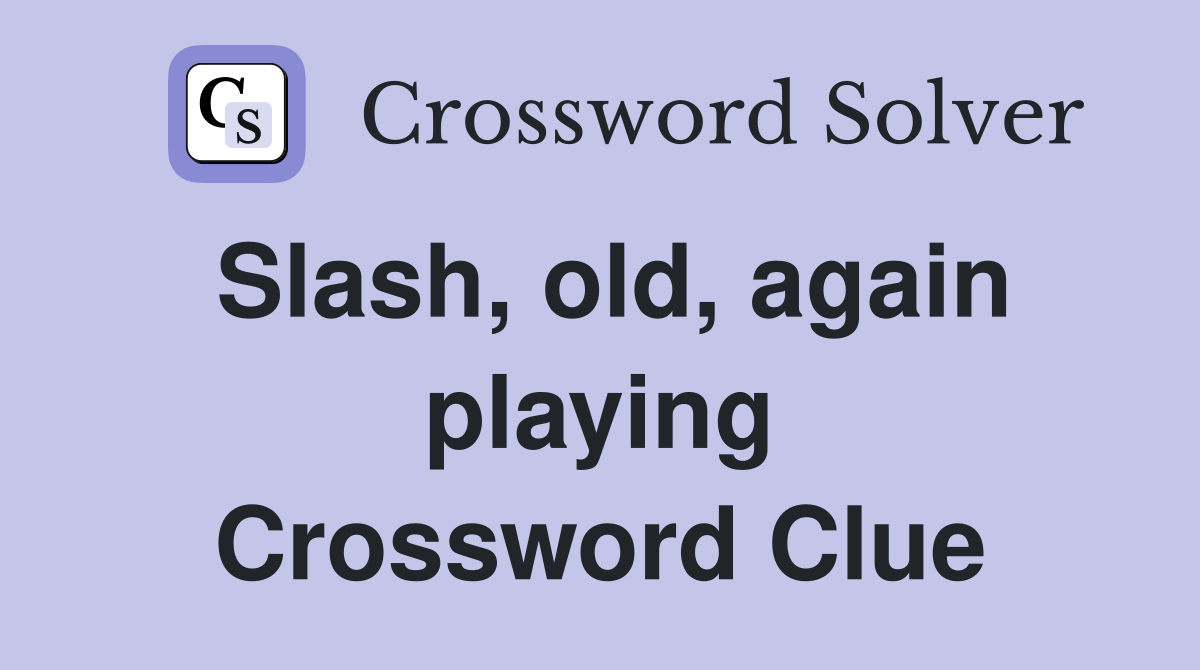 Slash, old, again playing Crossword Clue
