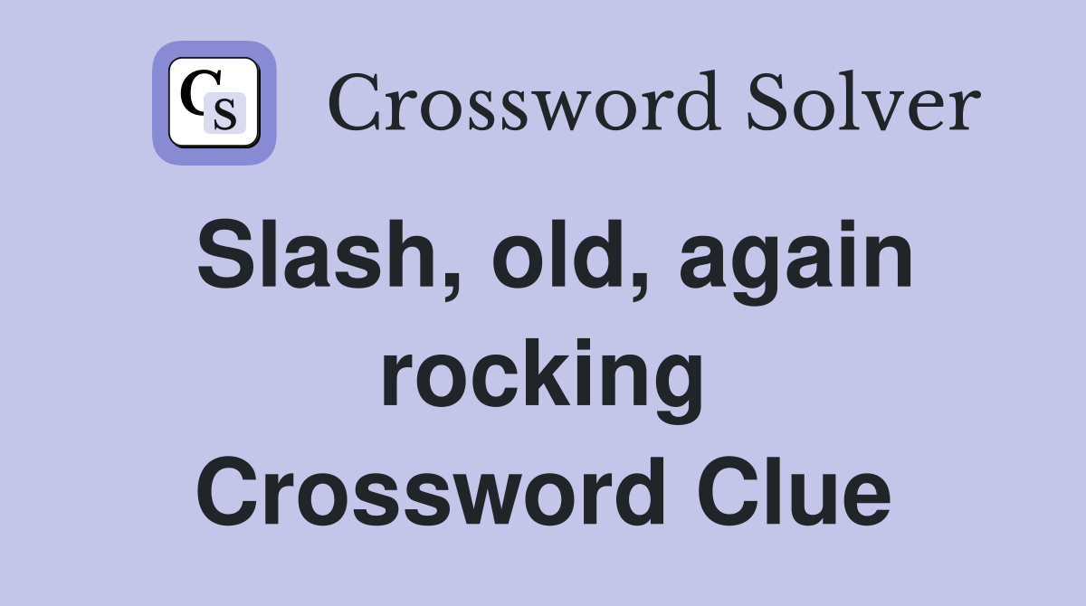 Slash, old, again rocking Crossword Clue