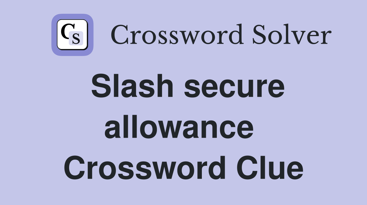 Slash secure allowance  Crossword Clue
