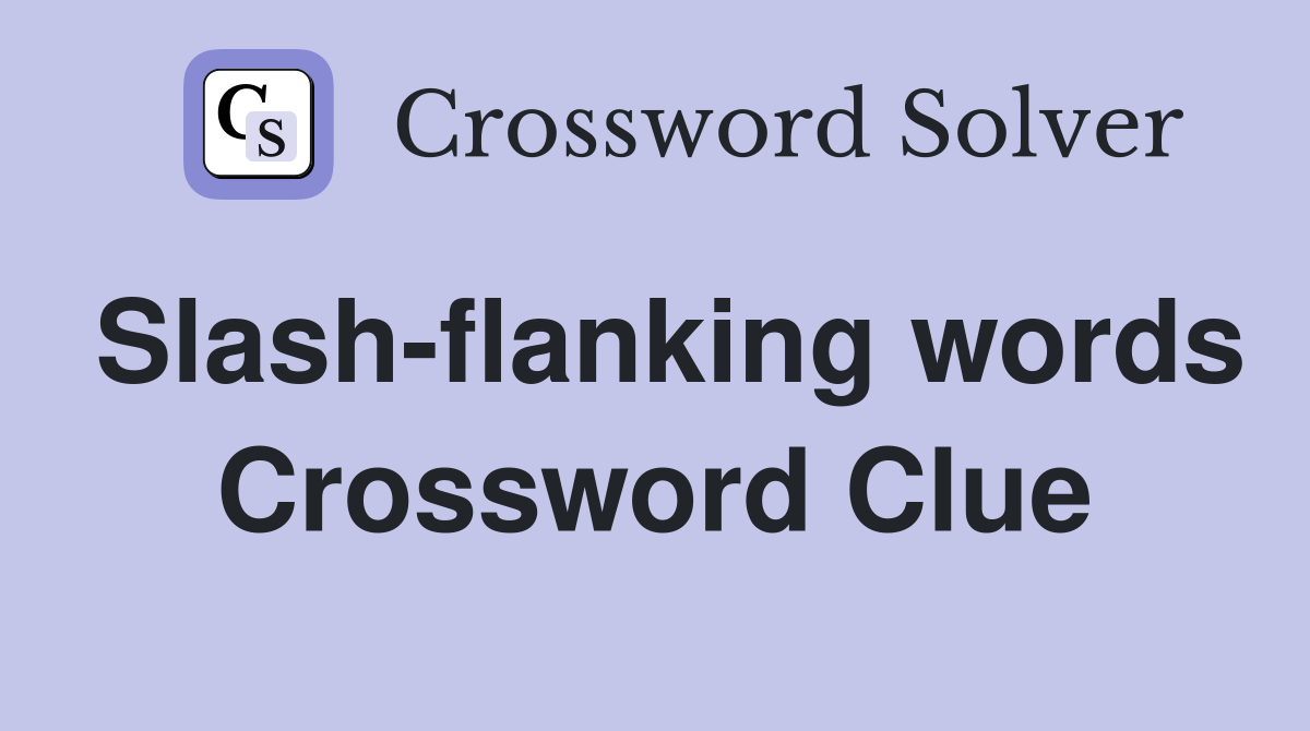 Slash-flanking words Crossword Clue